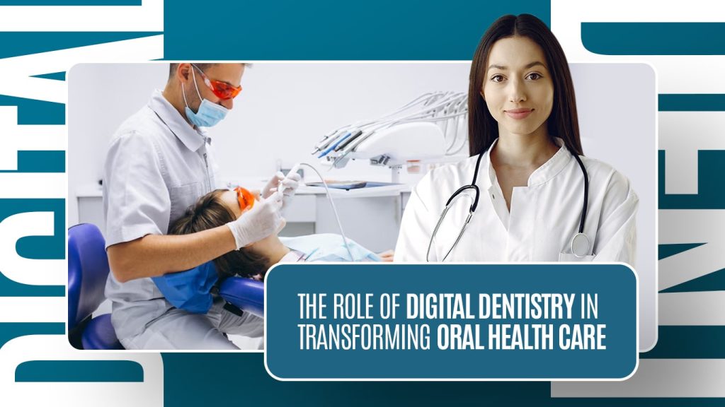 Digital dentistry improving modern oral health care